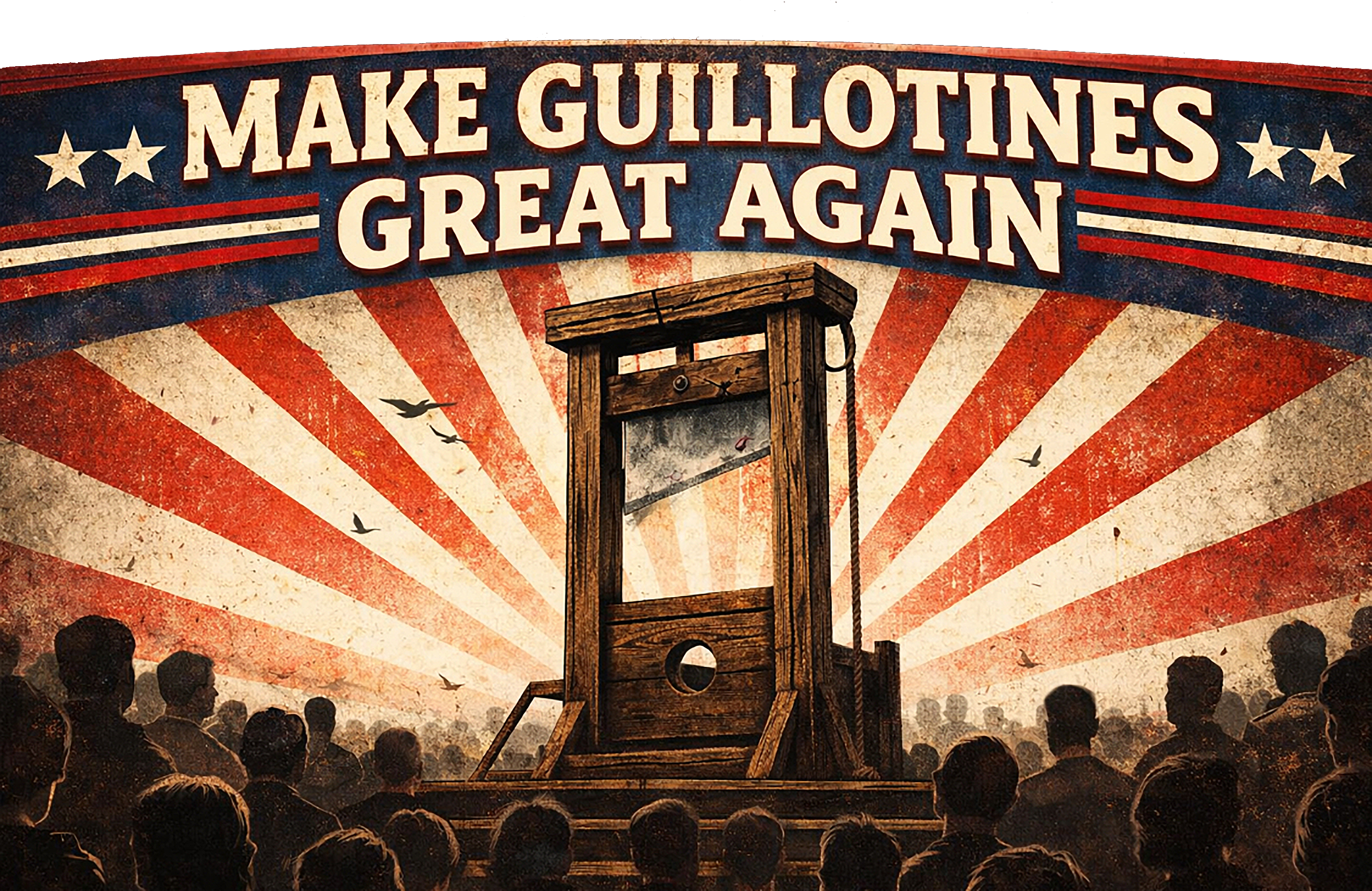 Make Guillotines Great Again